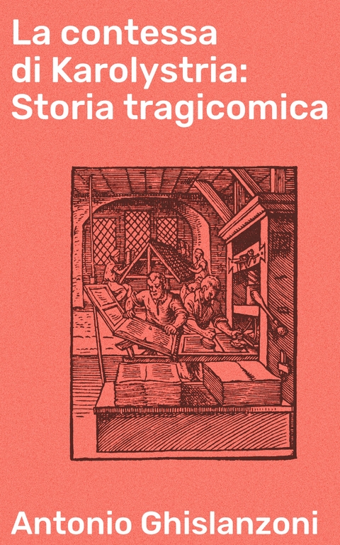 La contessa di Karolystria: Storia tragicomica - Antonio Ghislanzoni