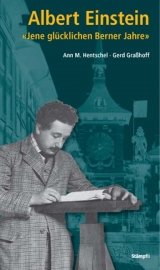 Albert Einstein: "Jene gl&uuml;cklichen Berner Jahre" - Ann M Hentschel, Gerd Grasshoff