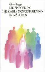 Die Spiegelung der zw&ouml;lf Monatstugenden im M&auml;rchen - Gisela Fugger