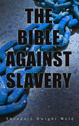 The Bible Against Slavery - Theodore Dwight Weld