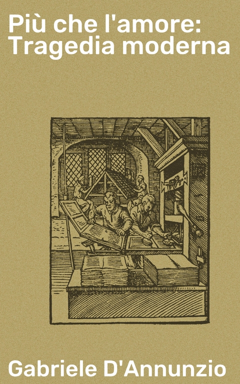 Pi&ugrave; che l'amore: Tragedia moderna - Gabriele D'Annunzio