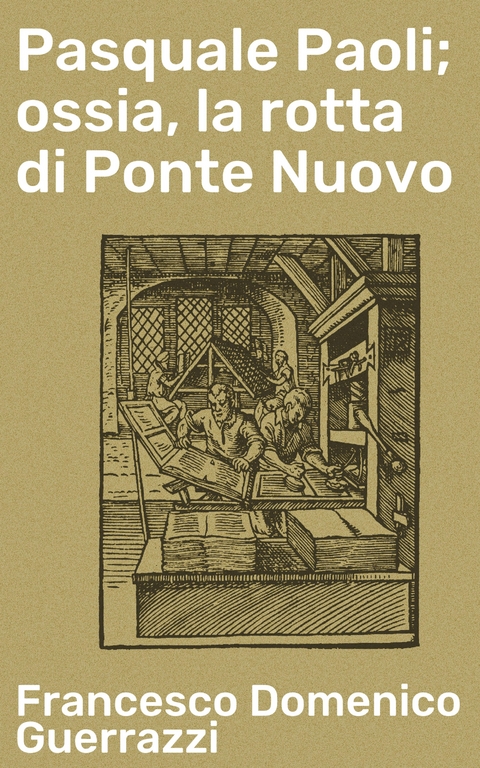Pasquale Paoli; ossia, la rotta di Ponte Nuovo - Francesco Domenico Guerrazzi