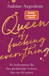 Queen of fucking everything - So bekommst du das gro&szlig;artige Leben, das zu dir passt - Sabine Asgodom