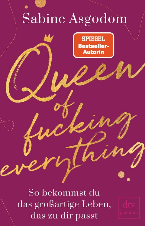 Queen of fucking everything - So bekommst du das gro&szlig;artige Leben, das zu dir passt - Sabine Asgodom