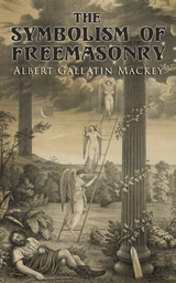 The Symbolism of Freemasonry - Albert Gallatin Mackey
