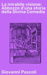 La mirabile visione: Abbozzo d'una storia della Divina Comedia - Giovanni Pascoli