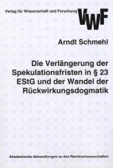 Die Verl&auml;ngerung der Spekulationsfrist in &sect; 23 EstG und der Wandel der R&uuml;ckwirkungsdogmatik - Arndt Schmehl