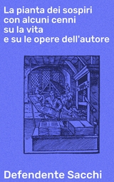 La pianta dei sospiri con alcuni cenni su la vita e su le opere dell'autore - Defendente Sacchi