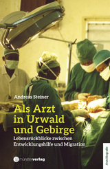 Als Arzt in Urwald und Gebirge - Andreas Steiner