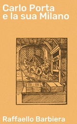 Carlo Porta e la sua Milano - Raffaello Barbiera