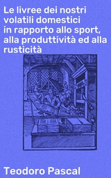 Le livree dei nostri volatili domestici in rapporto allo sport, alla produttivit&agrave; ed alla rusticit&agrave; - Teodoro Pascal
