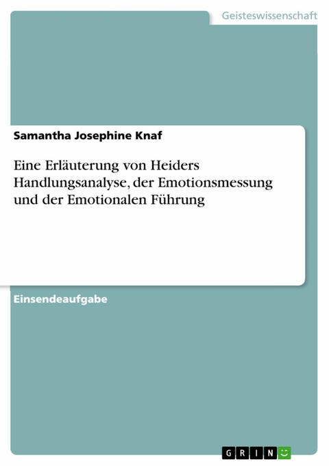 Eine Erl&auml;uterung von Heiders Handlungsanalyse, der Emotionsmessung und der Emotionalen F&uuml;hrung - Samantha Josephine Knaf