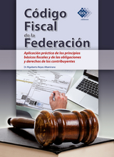 C&oacute;digo Fiscal de la Federaci&oacute;n. Aplicaci&oacute;n pr&aacute;ctica de los principios b&aacute;sicos fiscales y de las obligaciones y derechos de los contribuyentes 2018 -  Rigoberto Reyes Altamirano