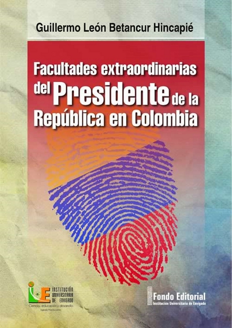 Facultades extraordinarias del Presidente de la Rep&uacute;blica en Colombia -  Guillermo Leon Betancur Hincapie