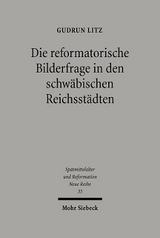 Die reformatorische Bilderfrage in den schw&auml;bischen Reichsst&auml;dten - Gudrun Litz