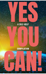 Yes You Can! - 50 Classic Self-Help Books That Will Guide You and Change Your Life - Napoleon Hill, Wallace D. Wattles, Benjamin Franklin, Dale Carnegie, Orison Swett Marden, Douglas Fairbanks, P.T. Barnum, Lao Tzu, Sun Tzu, Ralph Waldo Emerson, Marcus Aurelius