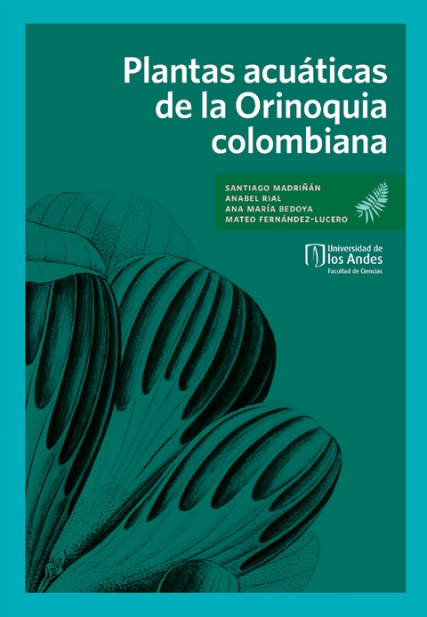Plantas acu&aacute;ticas de la Orinoquia colombiana - Santiago Madri&ntilde;&aacute;n, Anabel Rial, Ana Mar&iacute;a Bedoya, Mateo Fern&aacute;ndez
