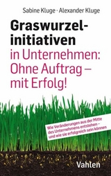Graswurzelinitiativen in Unternehmen: Ohne Auftrag &ndash; mit Erfolg! - Sabine Kluge, Alexander Kluge