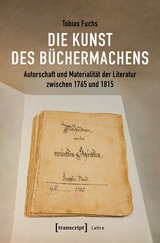 Die Kunst des B&uuml;chermachens: Autorschaft und Materialit&auml;t der Literatur zwischen 1765 und 1815 -  Tobias Fuchs