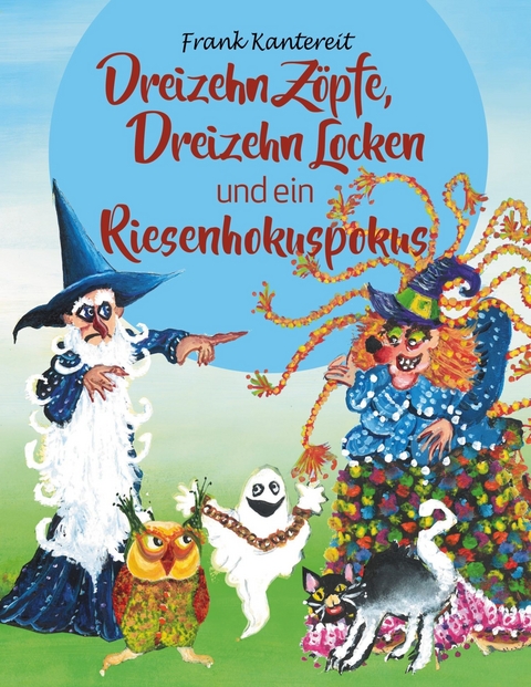 Dreizehn Z&ouml;pfe, Dreizehn Locken und ein Riesenhokuspokus - Frank Kantereit