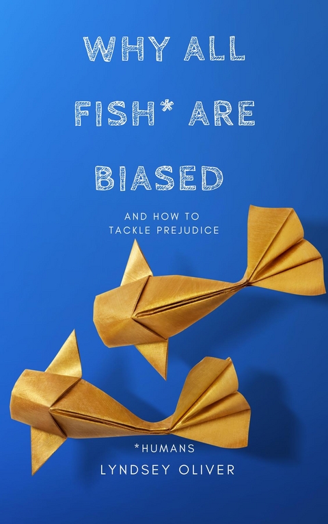 Why All Fish are Biased and How to Tackle Prejudice -  Lyndsey C Oliver