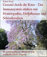 Gesund durch die Krise - Das Immunsystem stärken mit Homöopathie, Heilpflanzen und Schüsslersalzen - Robert Kopf