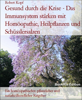 Gesund durch die Krise - Das Immunsystem stärken mit Homöopathie, Heilpflanzen und Schüsslersalzen