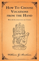 How To Choose Vocations from the Hand - With 66 Illustrations and Charts - William G. Benham