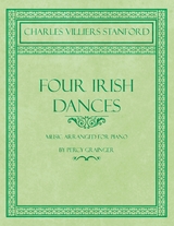 Four Irish Dances - Music Arranged for Piano by Percy Grainger - Charles Villiers Stanford, Percy Grainger