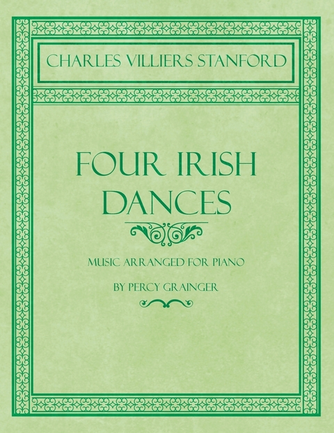 Four Irish Dances - Music Arranged for Piano by Percy Grainger - Charles Villiers Stanford, Percy Grainger