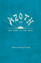 Azoth - Or, The Star in the East - Arthur Edward Waite