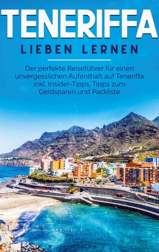 Teneriffa lieben lernen: Der perfekte Reiseführer für einen unvergesslichen Aufenthalt auf Teneriffa inkl. Insider-Tipps, Tipps zum Geldsparen und Packliste