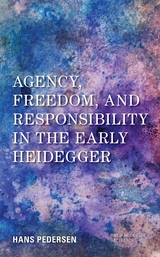 Agency, Freedom, and Responsibility in the Early Heidegger -  Hans Pedersen