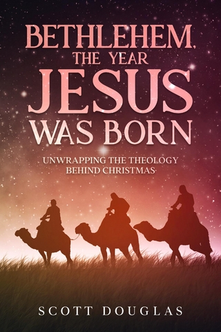 Bethlehem, the Year Jesus Was Born : Unwrapping the Theology Behind Christmas