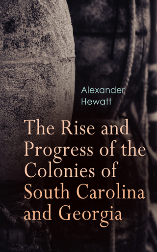 The Rise and Progress of the Colonies of South Carolina and Georgia