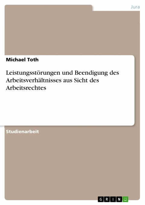 Leistungsst&ouml;rungen und Beendigung des Arbeitsverh&auml;ltnisses aus Sicht des Arbeitsrechtes - Michael Toth