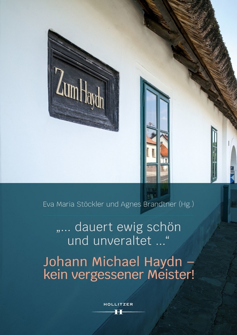 "&hellip; dauert ewig sch&ouml;n und unveraltet &hellip;" Johann Michael Haydn &ndash; kein vergessener Meister! - 