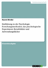 Einf&uuml;hrung in die Psychologie. Forschungsmethoden, das psychologische Experiment, Berufsbilder und Anwendungsf&auml;cher - Naomi Binder