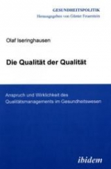 Die Qualit&auml;t der Qualit&auml;t. Anspruch und Wirklichkeit des Qualit&auml;tsmanagements im Gesundheitswesen - Olaf Iseringhausen