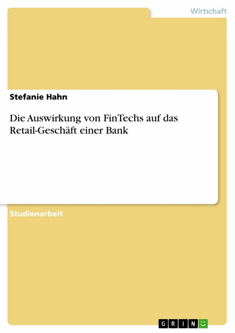 Die Auswirkung von FinTechs auf das Retail-Geschäft einer Bank - Stefanie Hahn
