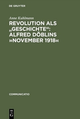 Revolution als "Geschichte": Alfred D&ouml;blins &raquo;November 1918&laquo; - Anne Kuhlmann