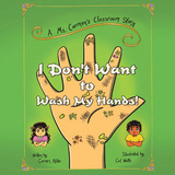 I Don't Want to Wash My Hands! - Carmen Miller