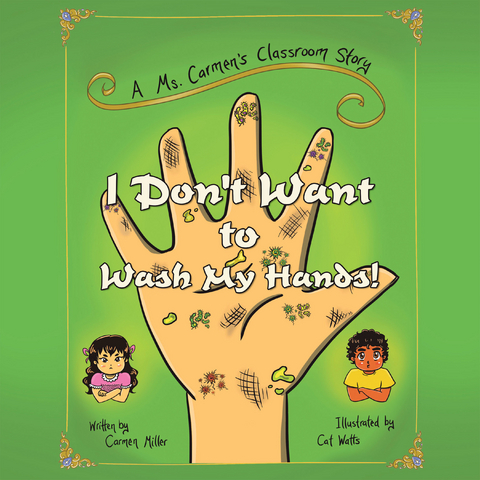 I Don't Want to Wash My Hands! - Carmen Miller