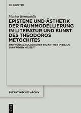 Episteme und &Auml;sthetik der Raummodellierung in Literatur und Kunst des Theodoros Metochites - Markos Kermanidis