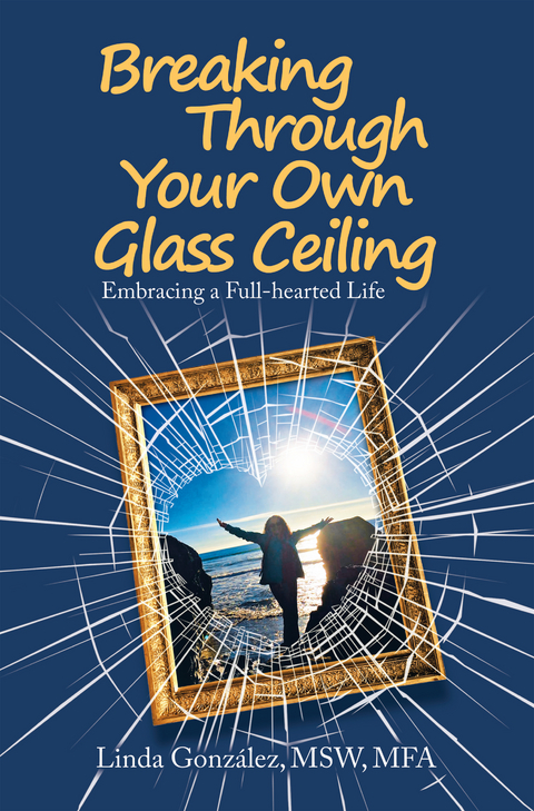 Breaking Through Your Own Glass Ceiling - Linda Gonz&aacute;lez Msw Mfa