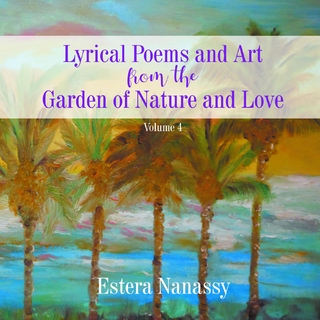 Lyrical Poems and Art from the Garden of Nature and Love  Volume 4