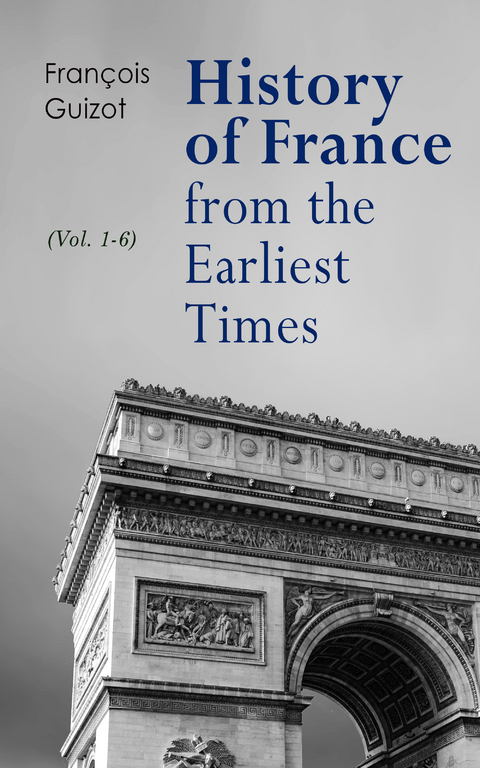 History of France from the Earliest Times (Vol. 1-6) - Fran&ccedil;ois Guizot