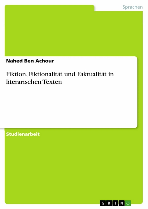 Fiktion, Fiktionalit&auml;t und Faktualit&auml;t in literarischen Texten - Nahed Ben Achour