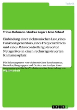 Einbindung einer elektronischen Last, eines Funktionsgenerators, eines Frequenzz&auml;hlers und eines Mikrocontrollergesteuerten Netzger&auml;tes in einen rechnergesteuerten Klimamessplatz - Trinus Bu&szlig;mann, Andree Loger, Arno Schaaf