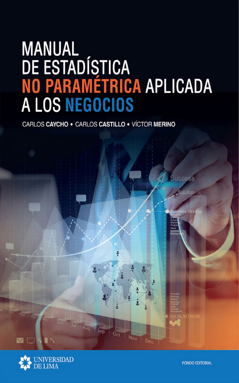 Manual de estadística no paramétrica aplicada a los negocios - Carlos Caycho Chumpitáz, Carlos Castillo Crespo, Victor Merino Escalante